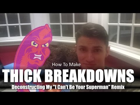 How To Make Thick Breakdowns - Deconstructing My "I Can't Be Your Superman" Remix