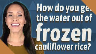 How do you get the water out of frozen cauliflower rice?
