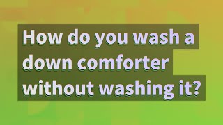 How do you wash a down comforter without washing it?