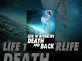 Life to Afterlife: Death and Back