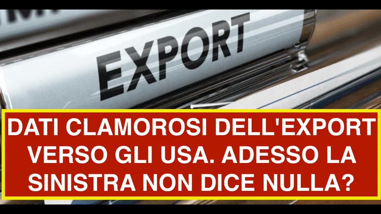 DATI CLAMOROSI DELL'EXPORT VERSO GLI USA. ADESSO LA SINISTRA NON DICE NULLA?