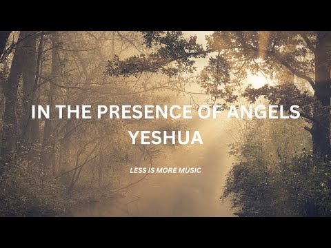 IN THE PRESENCE OF ANGELS - YESHUA (INSTRUMENTAL VERSION) | LESS IS MORE MUSIC