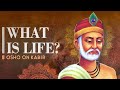 What Is Life OSHO On Kabir