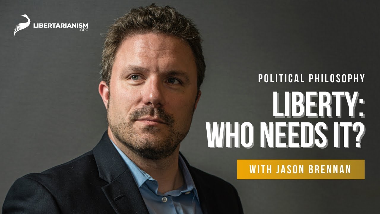 Liberty: Who Needs It?  | Political Philosophy with Jason Brennan | Libertarianism.org
