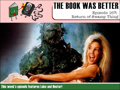 The Book Was Better Episode 167: Return of Swamp Thing (with guest host Hector!)