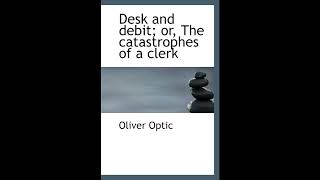 Desk and debit; or, The catastrophes of a clerk