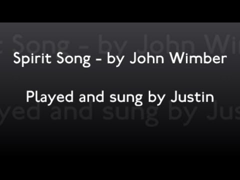 Spirit Song - by John Wimber (Played and sung by Justin)