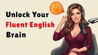 Unlock Your Fluent English Brain Fast | Improve English Speaking Skills & Fluency Naturally