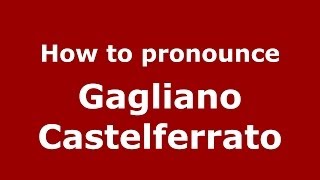 How to pronounce Gagliano Castelferrato
