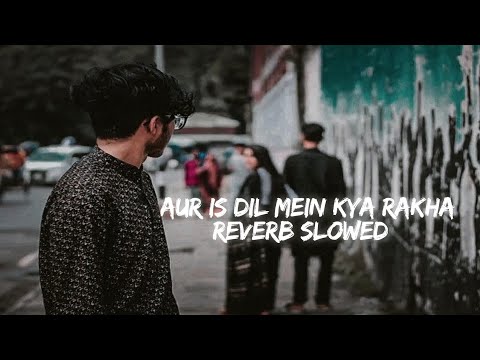 Aur Is Dil Mein Key Rakha [Slowed + Reverb] Lofi #song