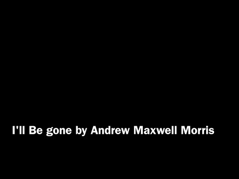 I'll be gone - Andrew Maxwell Morris