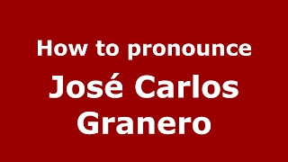 How to pronounce José Carlos Granero