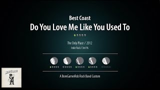 Best Coast - Do You Love Me Like I Used To - Rock Band Custom