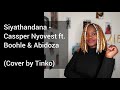 Cassper Nyovest - Siyathandana (ft. Abidoza & Boohle) || Cover by Tinko Cassper Nyovest - Siyathandana (ft. Abidoza & Boohle) || Cover by Tinko