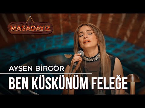 Ayşen Birgör - Ben Küskünüm Feleğe | Masadayız