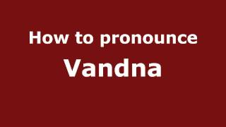 How to pronounce Vandna