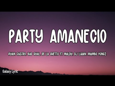Party Amanecio - Ryan Castro, Bad Gyal, De la Ghetto ft Maldy, Dj Luian, Mambo Kingz (LETRAS)