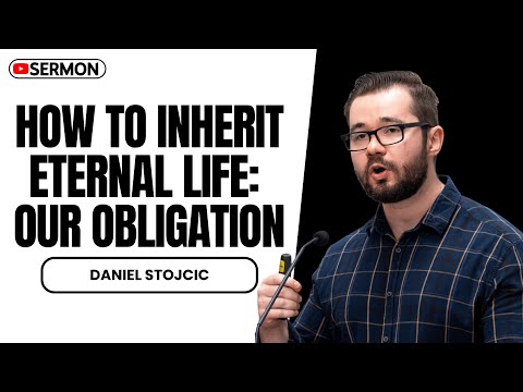 How To Inherit Eternal Life: Our Obligation - Daniel Stojcic