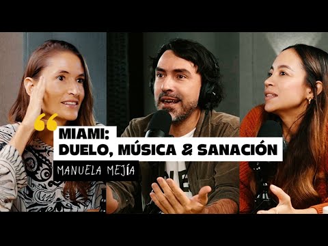 Miami: Duelo, música & sanación | EP. 091. Manuela Mejía