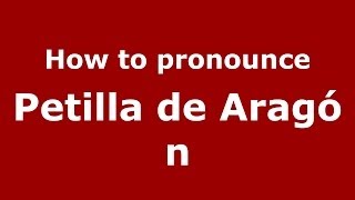 How to pronounce Petilla De Aragón