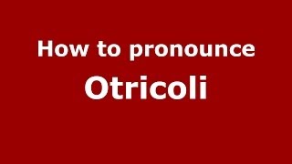 How to pronounce Otricoli