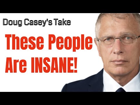 Doug Casey's Take [ep.#187] These People are INSANE!