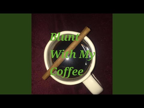 Blunt With My Coffee