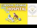 Curious George Goes To The Hospital By Margaret And H A Rey Book Read Aloud For Kids Storytime