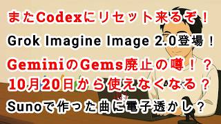 【#AIニュース No .435】またCodexリセット来るぞ！10月にGeminiのGems廃止！？Grok Imagine Image 2.0登場！Sunoで作った曲に電子透かしが入る！？