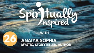 Spiritually Inspired with Anaiya Sophia, mystic, storyteller, and author