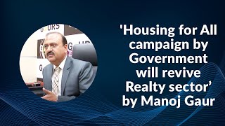 Housing for All campaign by Government will revive Realty sector by Manoj Gaur image