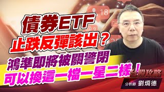 債券ETF止跌反彈該出？鴻準即將被關警閉，可以換這一檔一星二樣！｜台股攻略｜劉烱德 (圖)
