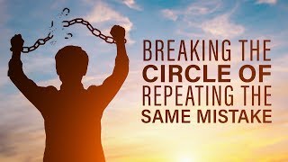 Breaking the Circle of Repeating the Same Mistake