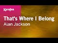 That's Where I Belong - Alan Jackson | Karaoke Version | KaraFun