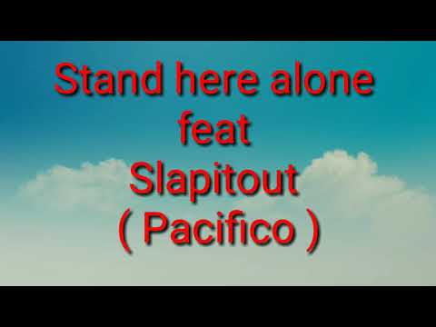 Stand here alone Feat Slapitout ( Pacifico ) Lyric