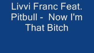 Livvi Franc Feat. Pitbull -  Now I&#39;m That Bitch