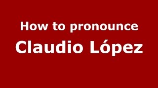 How to pronounce Claudio López