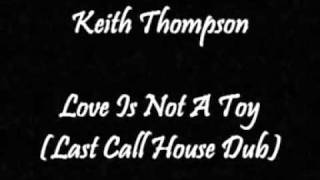 Keith Thompson - Love Is Not A Toy (Last Call House Dub)