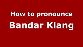 How to pronounce Bandar Klang