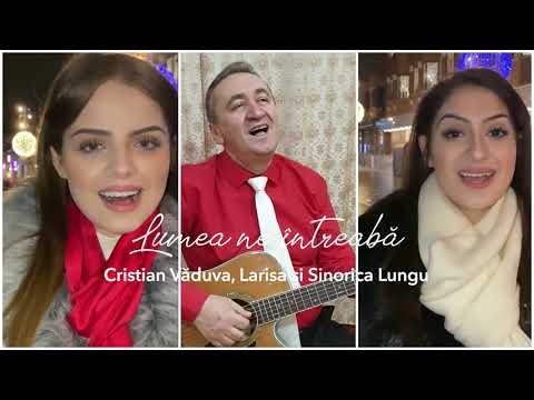 Cristian Văduva, Larisa și Sinorica Lungu -  Lumea ne întreabă