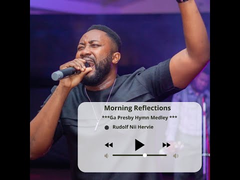 GA MEDLEY 1- PRESBY HYMNS Worship (Morning Reflections) - RUDOLF NII HERVIE