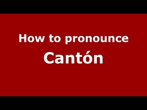 How to pronounce Cantón
