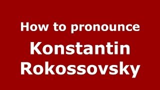 How to pronounce Konstantin Rokossovsky