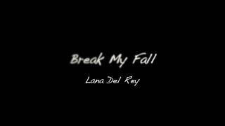 Break My Fall ~ Lana Del Rey  Lyrics