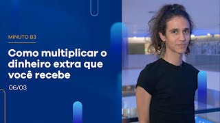 Como multiplicar o dinheiro extra que você recebe | Minuto B3 – 06/03/2023 Como multiplicar o dinheiro extra que você recebe | Minuto B3 – 06/03/2023