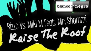 Rizzo Vs. Miki M Feat. Mr. Shammi - Raise The Roof (Geo Da Silva & Jack Mazzoni Radio Remix)