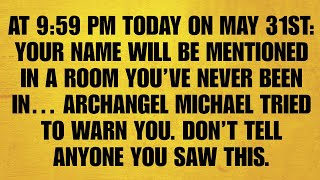 🔴AT 9:59 PM TODAY ON MAY 31: YOUR NAME WILL BE MENTIONED IN A ROOM YOU’VE NEVER.. ARCHANGEL MICHAEL
