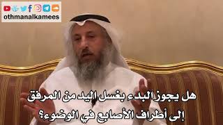 354 - هل يجوز البدء بغسل اليد من المرفق إلى أطراف الأصابع في الوضوء؟ - عثمان الخميس