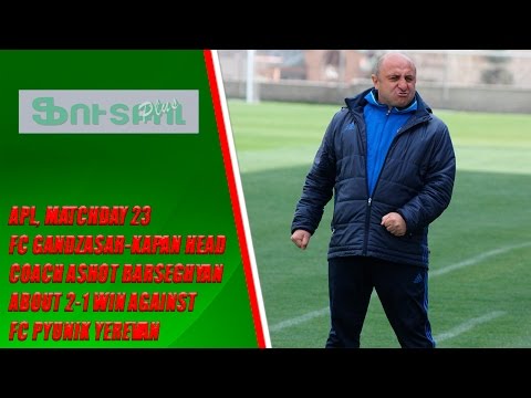 APL, matchday 23 FC Gandzasar-Kapan Heac Coach about 2-1 win against FC Pyunik Yerevan