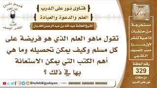 صورة ما هو العلم الذي هو فريضة على كل مسلم وكيف يمكن تحصيله وما هي أهم الكتب التي يمكن الاستعانة بها؟